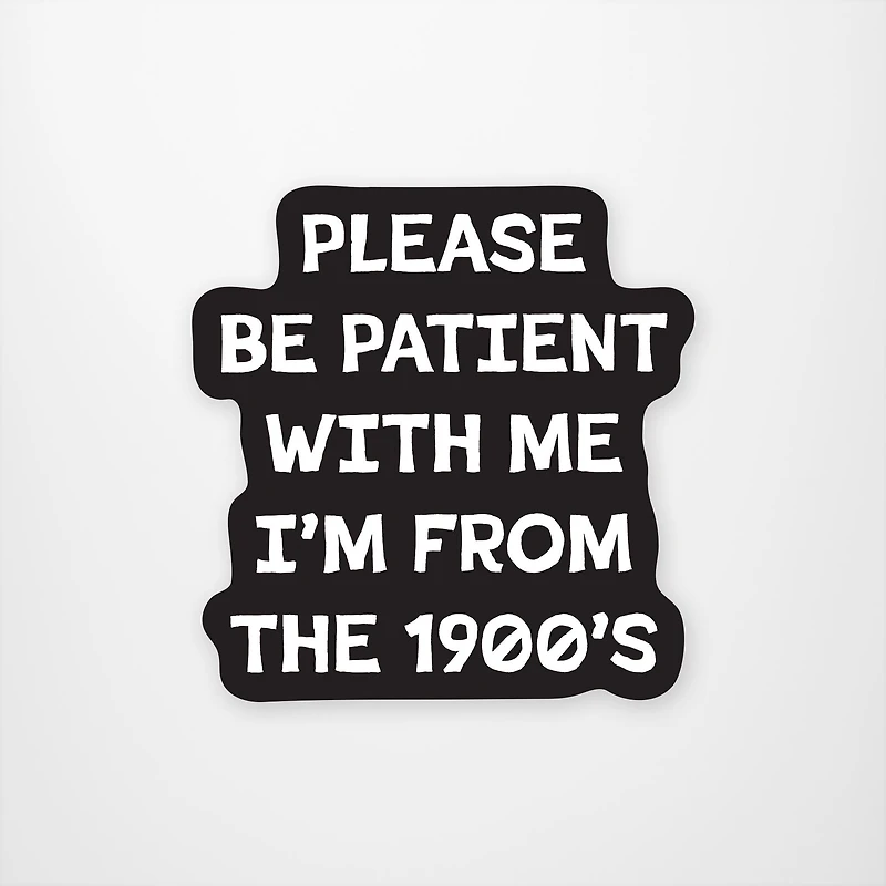 Please Be Patient With Me I'm From The 1900s Vinyl Sticker