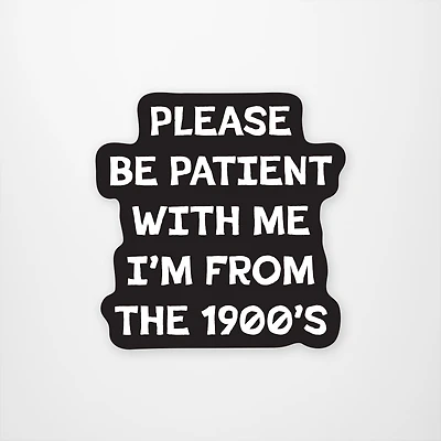 Please Be Patient With Me I'm From The 1900s Vinyl Sticker