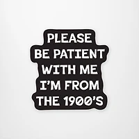 Please Be Patient With Me I'm From The 1900s Vinyl Sticker