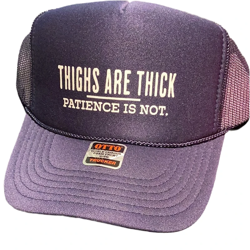 THIGHS ARE THICK PATIENCE IS NOT TRUCKER HAT