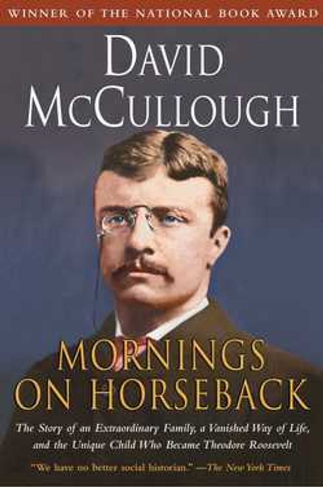 Mornings on Horseback  :  The Story of an Extraordinary Family, a Vanished Way of Life and the Unique Child Who Became Theodore Roosevelt