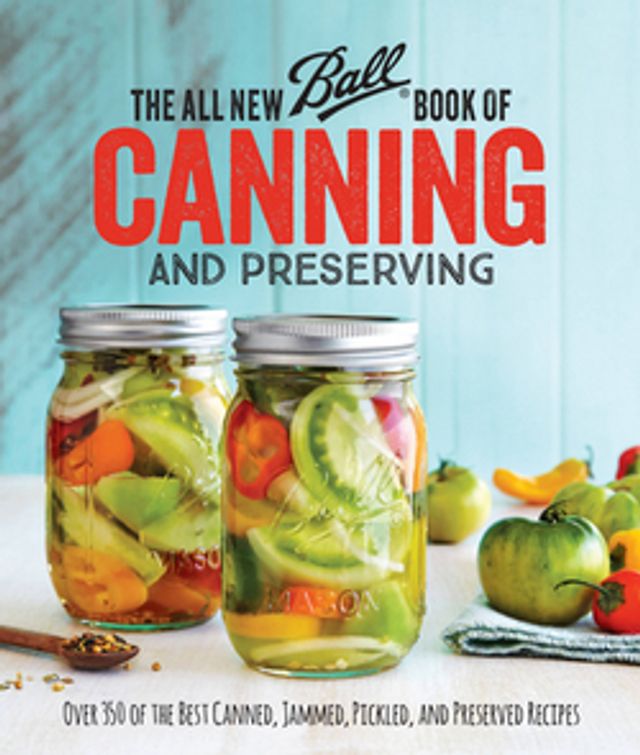 The All New Ball Book of Canning and Preserving : Over of the Best Canned, Jammed, Pickled