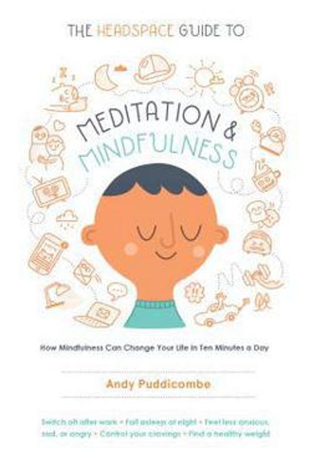 The Headspace Guide to Meditation and Mindfulness  :  How Mindfulness Can Change Your Life in Ten Minutes a Day