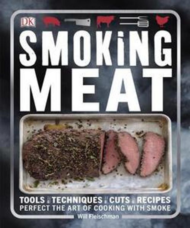 Smoking Meat  :  Tools - Techniques - Cuts - Recipes; Perfect the Art of Cooking with Smoke