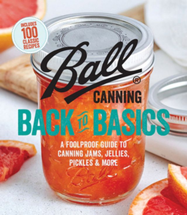 Ball Canning Back to Basics  :  A Foolproof Guide to Canning Jams, Jellies, Pickles, and More