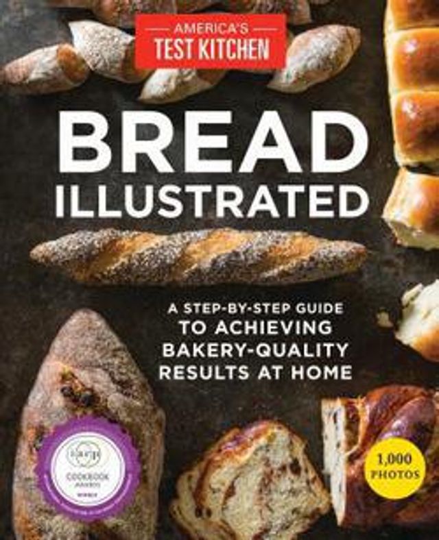 Bread Illustrated  :  A Step-By-Step Guide to Achieving Bakery-Quality Results at Home