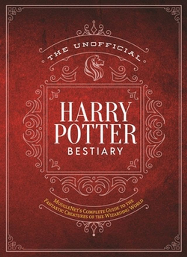 The Unofficial Harry Potter Bestiary  :  Mugglenet's Complete Guide to the Fantastic Creatures from the Realm of Wizards and Witches