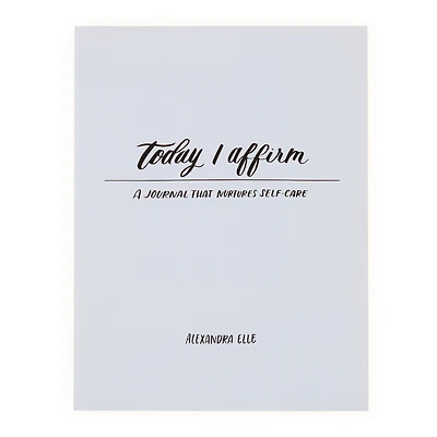 Today I Affirm: A Journal That Nurtures Self-Care By Alexandra Elle