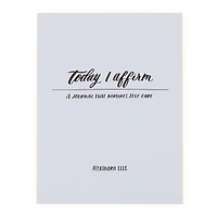 Today I Affirm: A Journal That Nurtures Self-Care By Alexandra Elle