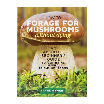 How To Forage Mushrooms Without Dying