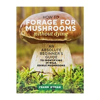 How To Forage Mushrooms Without Dying