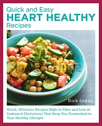 Quick and Easy Heart Healthy Recipes: Eat Well and Maintain Health with High Fiber, Less Sodium, and Less Cholesterol