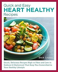 Quick and Easy Heart Healthy Recipes: Eat Well and Maintain Health with High Fiber, Less Sodium, and Less Cholesterol