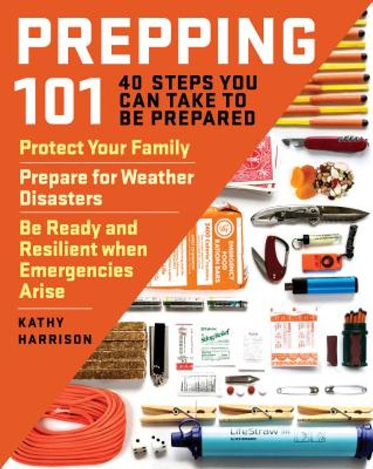 Prepping 101: 40 Steps You Can Take to Be Prepared: Protect Your Family, Prepare for Weather Disasters, and Be Ready and Resilient W