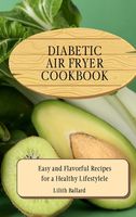 Diabetic Air Fryer Cookbook: Easy and Flavorful Recipes for a Healthy Lifestyle