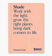 Shade – Work with The Light, Grow the Right Plants, Bring Dark Corners to Life