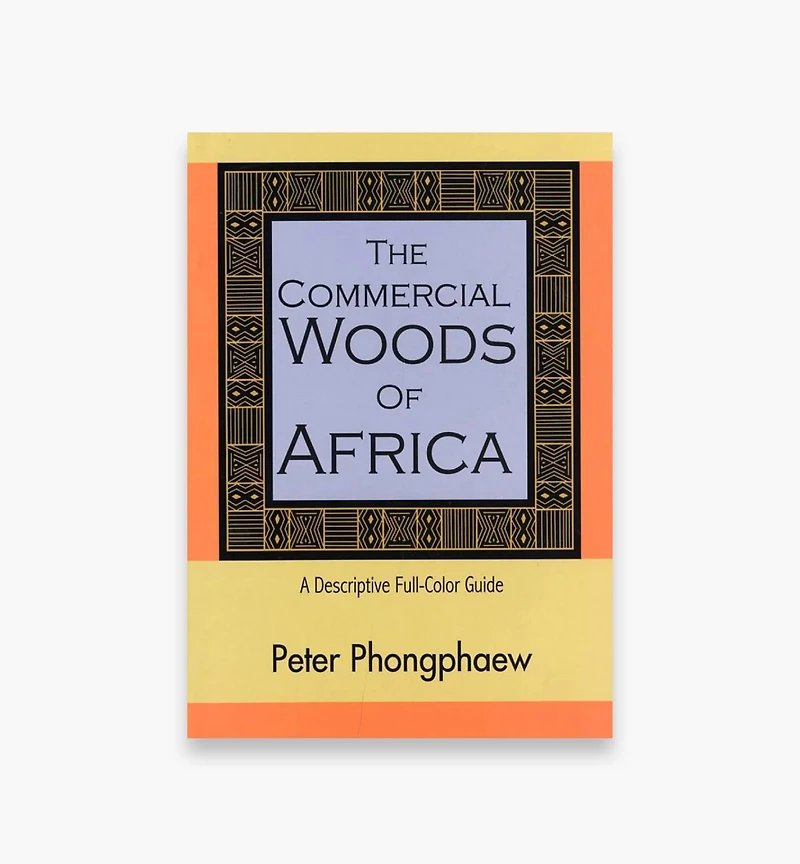The Commercial Woods of Africa – A Descriptive Full-Color Guide