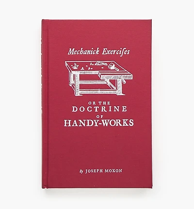 Mechanick Exercises or The Doctrine of Handy-Works