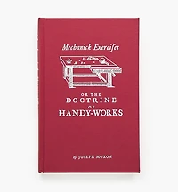Mechanick Exercises or The Doctrine of Handy-Works