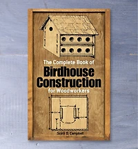 The Complete Book of Birdhouse Construction for Woodworkers