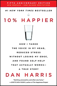 10% Happier Revised Edition : How I Tamed the Voice in My Head, Reduced Stress Without Losing My Edge, and Found Self-Help That Actually Works--A True Story