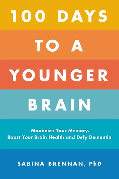 100 Days to a Younger Brain : Maximize Your Memory, Boost Your Brain Health, and Defy Dementia