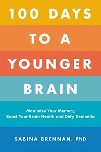 100 Days to a Younger Brain : Maximize Your Memory, Boost Your Brain Health, and Defy Dementia