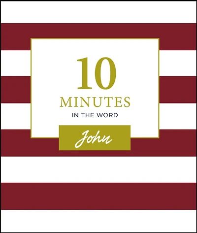 10 Minutes in the Word, John : A Short Journey Through the Gospel of John (A 46-Day Devotional)