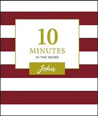 10 Minutes in the Word, John : A Short Journey Through the Gospel of John (A 46-Day Devotional)