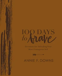 100 Days to Brave Deluxe Edition : Devotions for Unlocking Your Most Courageous Self (A 100-Day Devotional)