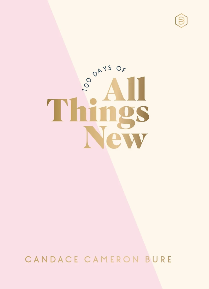 100 Days of All Things New : Daily Devotions to Get Unstuck in Life and Find Purpose Again (A 100-Day Devotional)