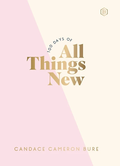 100 Days of All Things New : Daily Devotions to Get Unstuck in Life and Find Purpose Again (A 100-Day Devotional)