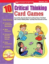 10 Critical Thinking Card Games : Easy-to-Play, Reproducible Card and Board Games That Boost Kids' Critical Thinking Skills?and Help Them Succeed on Tests: Grades 3-5