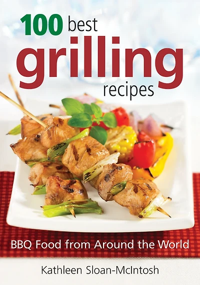 100 Best Grilling Recipes : BBQ Food from Around the World