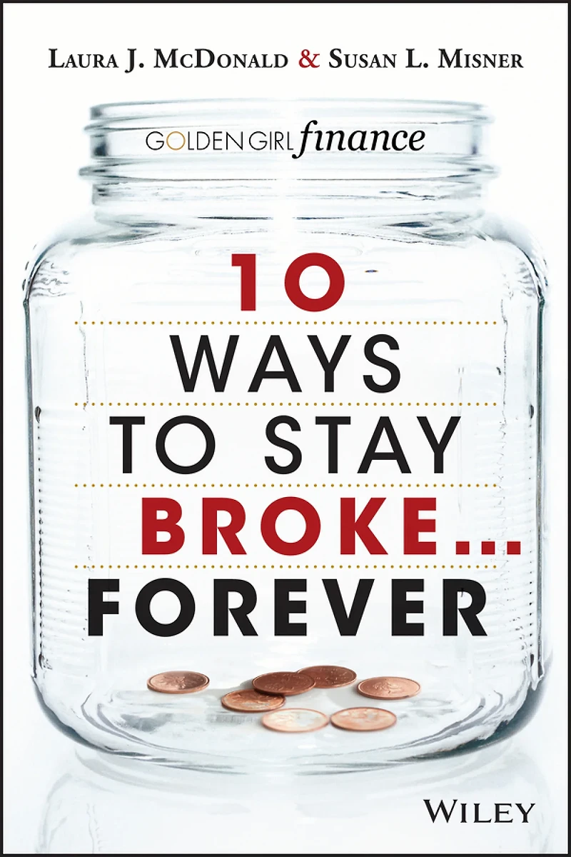 10 Ways to Stay Broke...Forever : Why Be Rich When You Can Have This Much Fun