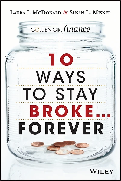 10 Ways to Stay Broke...Forever : Why Be Rich When You Can Have This Much Fun