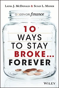 10 Ways to Stay Broke...Forever : Why Be Rich When You Can Have This Much Fun