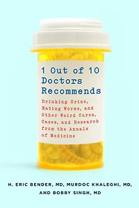 1 Out of 10 Doctors Recommends : Drinking Urine, Eating Worms, and Other Weird Cures, Cases, and Research from the Annals of Medicine