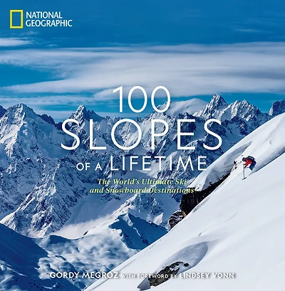100 Slopes of a Lifetime : The World's Ultimate Ski and Snowboard Destinations