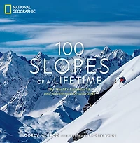 100 Slopes of a Lifetime : The World's Ultimate Ski and Snowboard Destinations