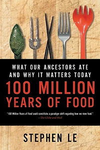 100 Million Years of Food : What Our Ancestors Ate and Why It Matters Today