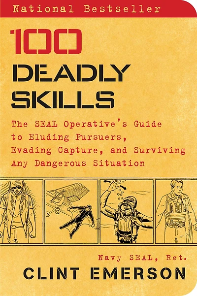 100 Deadly Skills : The SEAL Operative's Guide to Eluding Pursuers, Evading Capture, and Surviving Any Dangerous Situation