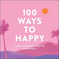 100 Ways to Happy : Simple Activities to Help You Live Joyfully