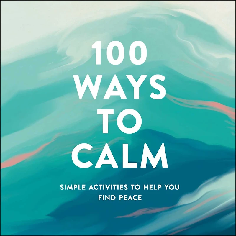 100 Ways to Calm : Simple Activities to Help You Find Peace