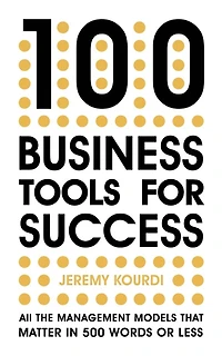 100 Business Tools for Success : All the management models that matter in 500 words or less—The International Bestseller