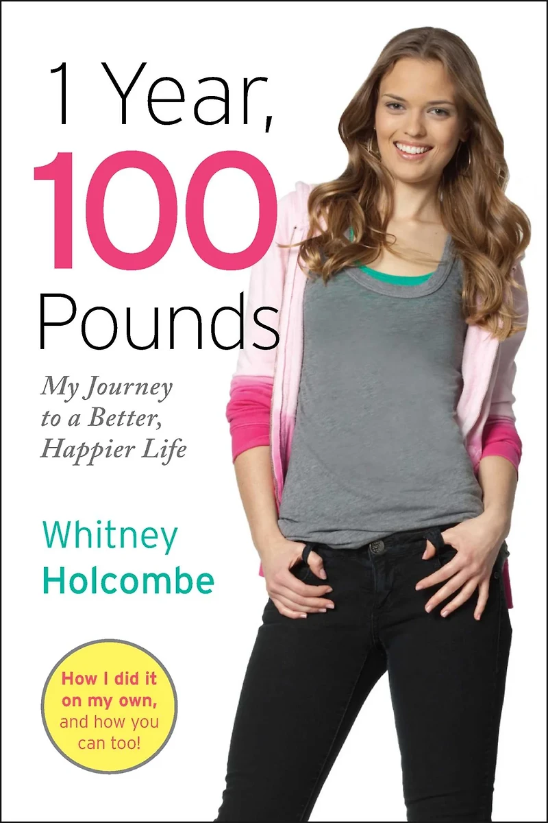 1 Year, 100 Pounds : My Journey to a Better, Happier Life