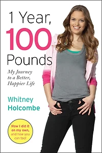 1 Year, 100 Pounds : My Journey to a Better, Happier Life