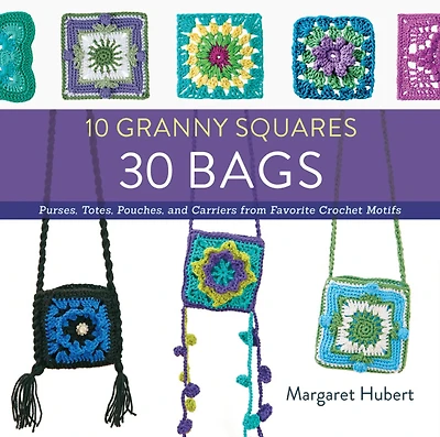 10 Granny Squares 30 Bags : Purses, totes, pouches, and carriers from favorite crochet motifs