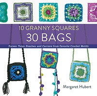 10 Granny Squares 30 Bags : Purses, totes, pouches, and carriers from favorite crochet motifs