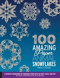 100 Amazing Paper Animal Snowflakes : A Magical Menagerie of Kirigami Templates to Copy, Fold, and Cut--Includes 8 Preprinted Color Templates